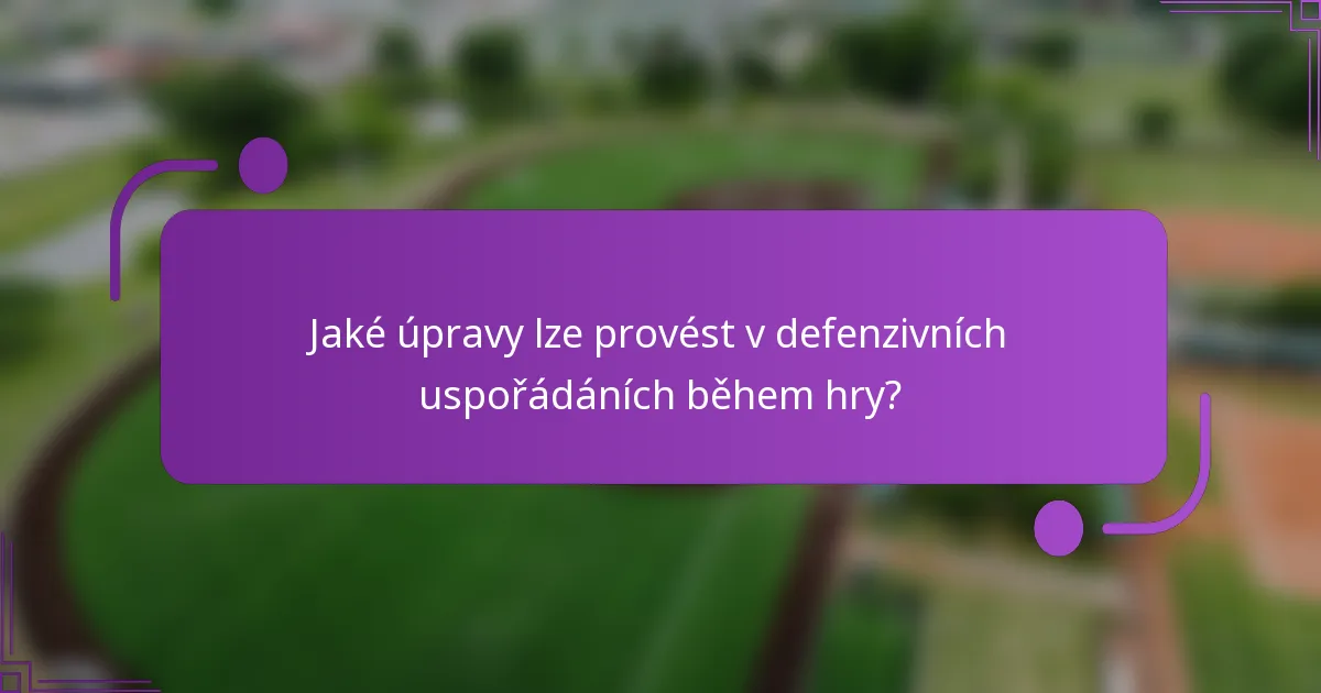 Jaké úpravy lze provést v defenzivních uspořádáních během hry?