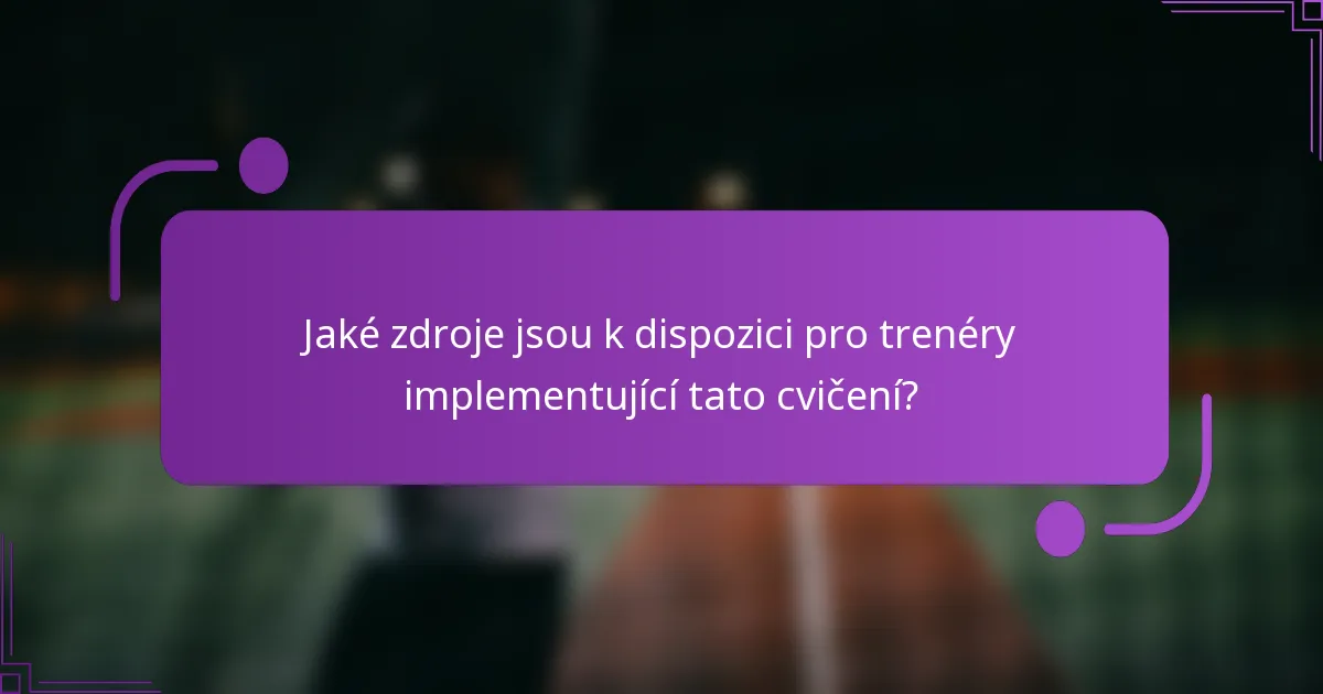 Jaké zdroje jsou k dispozici pro trenéry implementující tato cvičení?