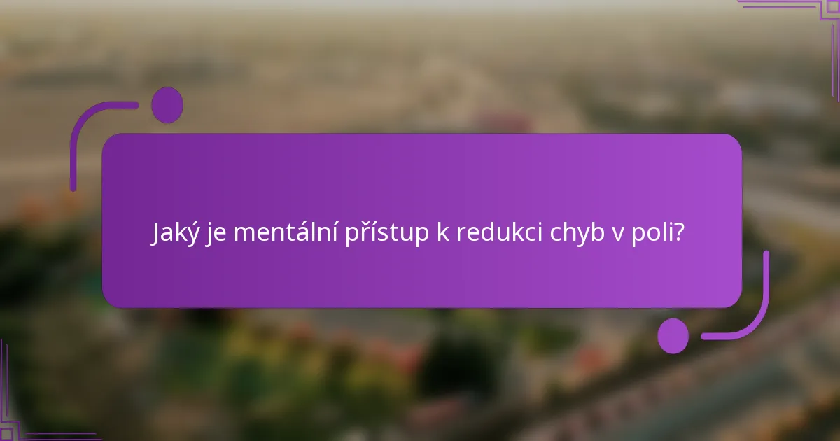 Jaký je mentální přístup k redukci chyb v poli?
